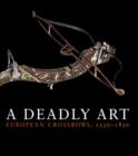 A Deadly Art : European Crossbows, 1250?1850 - Book