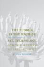 The Buddha in the Machine : Art, Technology, and the Meeting of East and West - eBook