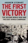 The First Victory : The Second World War and the East Africa Campaign - Book