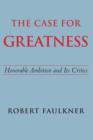 The Case for Greatness : Honorable Ambition and Its Critics - Book
