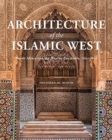 Architecture of the Islamic West : North Africa and the Iberian  Peninsula, 700–1800 - Book