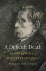 A Difficult Death : The Life and Work of Jens Peter Jacobsen - Book