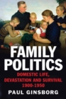 Family Politics : Domestic Life, Devastation and Survival, 1900-1950 - Book