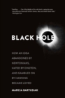 Black Hole : How an Idea Abandoned by Newtonians, Hated by Einstein, and Gambled On by Hawking Became Loved - Book