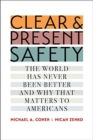 Clear and Present Safety : The World Has Never Been Better and Why That Matters to Americans - Book