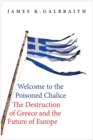 Welcome to the Poisoned Chalice : The Destruction of Greece and the Future of Europe - eBook