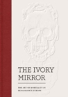 The Ivory Mirror : The Art of Mortality in Renaissance Europe - Book
