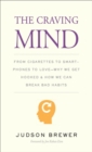 The Craving Mind : From Cigarettes to Smartphones to Love-Why We Get Hooked and How We Can Break Bad Habits - eBook