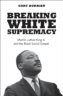 Breaking White Supremacy : Martin Luther King Jr. and the Black Social Gospel - eBook