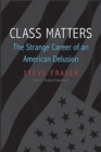 Class Matters : The Strange Career of an American Delusion - eBook