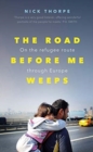 The Road Before Me Weeps : On the Refugee Route Through Europe - Book