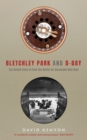 Bletchley Park and D-Day : The Untold Story of How the Battle of Normandy Was Won - eBook