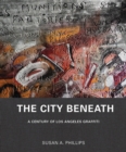 The City Beneath : A Century of Los Angeles Graffiti - Book