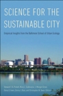 Science for the Sustainable City : Empirical Insights from the Baltimore School of Urban Ecology - Book