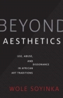 Beyond Aesthetics : Use, Abuse, and Dissonance in African Art Traditions - Book