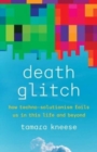 Death Glitch : How Techno-Solutionism Fails Us in This Life and Beyond - Book