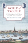 World of Trouble : A Philadelphia Quaker Family&#39;s Journey through the American Revolution - eBook