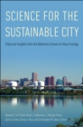 Science for the Sustainable City : Empirical Insights from the Baltimore School of Urban Ecology - eBook