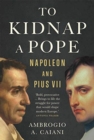 To Kidnap a Pope : Napoleon and Pius VII - Book