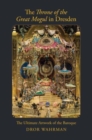 The Throne of the Great Mogul in Dresden : The Ultimate Artwork of the Baroque - Book