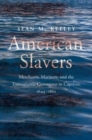 American Slavers : Merchants, Mariners, and the Transatlantic Commerce in Captives, 1644-1865 - Book