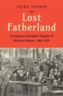 Lost Fatherland : Europeans between Empire and Nation-States, 1867-1939 - Book