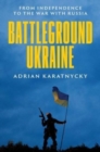 Battleground Ukraine : From Independence to the War with Russia - Book