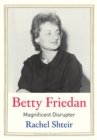 Betty Friedan : Magnificent Disrupter - eBook