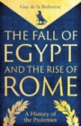 The Fall of Egypt and the Rise of Rome : A History of the Ptolemies - Book