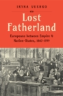 Lost Fatherland : Europeans between Empire and Nation-States, 1867-1939 - eBook