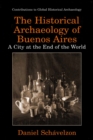 The Historical Archaeology of Buenos Aires : A City at the End of the World - eBook