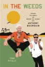In the Weeds : Around the World and Behind the Scenes with Anthony Bourdain - Book