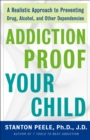 Addiction Proof Your Child : A Realistic Approach to Preventing Drug, Alcohol, and Other Dependencies - Book