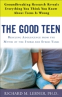 The Good Teen : Rescuing Adolescence from the Myths of the Storm and Stress Years - Book