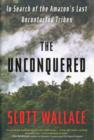 The Unconquered : In Search of the Amazon's Last Uncontacted Tribes - Book