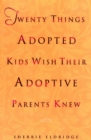 Twenty Things Adopted Kids Wish Their Adoptive Parents Knew - eBook