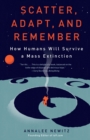 Scatter, Adapt, and Remember : How Humans Will Survive a Mass Extinction - Book