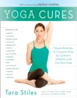 Yoga Cures : Simple Routines to Conquer More Than 50 Common Ailments and Live Pain-Free - Book