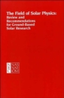 The Field of Solar Physics : Review and Recommendations for Ground-Based Solar Research - Book