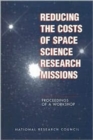 Reducing the Costs of Space Science Research Missions : Proceedings of a Workshop - Book