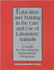 Education and Training in the Care and Use of Laboratory Animals : A Guide for Developing Institutional Programs - Book
