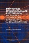 Improving Undergraduate Instruction in Science, Technology, Engineering, and Mathematics : Report of a Workshop - Book