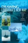 Drawing Louisiana's New Map : Addressing Land Loss in Coastal Louisiana - Book