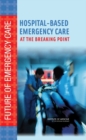 Hospital-Based Emergency Care : At the Breaking Point - Book