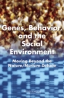 Genes, Behavior, and the Social Environment : Moving Beyond the Nature/Nurture Debate - Book