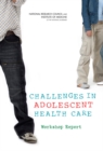 Challenges in Adolescent Health Care : Workshop Report - Book