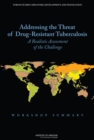 Addressing the Threat of Drug-Resistant Tuberculosis : A Realistic Assessment of the Challenge: Workshop Summary - Book