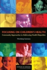 Focusing on Children's Health : Community Approaches to Addressing Health Disparities: Workshop Summary - Book