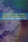 Technology, Policy, Law, and Ethics Regarding U.S. Acquisition and Use of Cyberattack Capabilities - Book