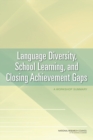 Language Diversity, School Learning, and Closing Achievement Gaps : A Workshop Summary - Book